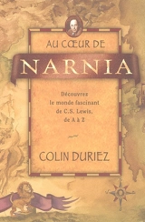 Au coeur de Narnia : découvrez le monde fascinant de C.S. Lewis, de A à Z - Colin Duriez