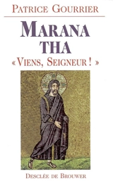Marana tha, viens, Seigneur ! : à partir d'une tradition bimillénaire découvrez pourquoi Dieu s'est fait homme ! - Patrice Gourrier