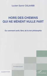Hors des chemins qui mènent nulle part ou Comment sortir, libre, de la non-philosophie - Lucien-Samir Oulahbib