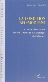 La condition néo-moderne : la liberté démocratique est-elle la forme la plus accomplie du politique ? - Lucien-Samir Oulahbib