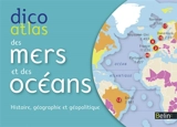 Dico atlas des mers et des océans : histoire, géographie et géopolitique - Pierre Royer