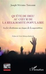 Quête de Dieu au coeur de la religiosité populaire : la foi chrétienne au risque de la superstition - Joseph Ntumba Tshiambi
