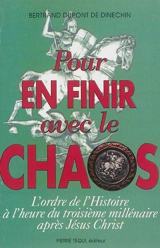 Pour en finir avec le chaos : l'ordre de l'Histoire à l'heure du troisième millénaire après Jésus-Christ - Bertrand Dupont de Dinechin