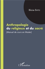 Anthropologie du religieux et du sacré : manuel de cours en master - Blaise Bayili