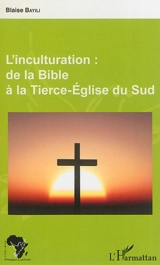L'inculturation : de la Bible à la tierce Eglise du Sud - Blaise Bayili