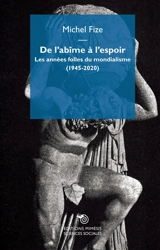 De l'abîme à l'espoir : les années folles du mondialisme (1945-2020) - Michel Fize