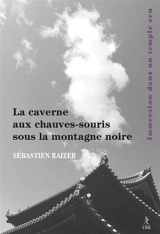 La caverne aux chauves-souris sous la montagne noire : immersion dans un temple zen - Sébastien Raizer