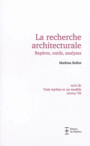 La recherche architecturale : repères, outils, analyses. Trois mythes et un modèle - Mathias Rollot