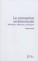 La conception architecturale : méthodes, réflexions, techniques - Mathias Rollot