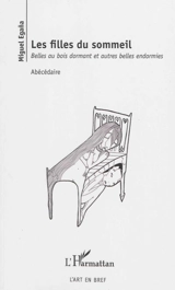 Les filles du sommeil : belles au bois dormant et autres belles endormies : abécédaire - Miguel Egana