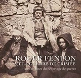 Roger Fenton et la guerre de Crimée (1855) : aux origines du reportage de guerre