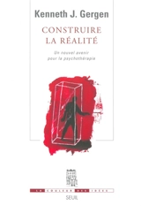 Construire la réalité : un nouvel avenir pour la psychothérapie - Kenneth J. Gergen