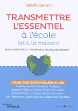 Transmettre l'essentiel à l'école (et à la maison) : pour construire un monde sain, heureux et solidaire - Isabelle Servant