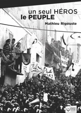 Un seul héros, le peuple : la contre-insurrection mise en échec par les soulèvements algériens de 1960 - Mathieu Rigouste