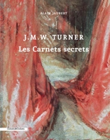 J.M.W. Turner : les carnets secrets - Alain Jaubert