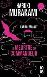 Le meurtre du commandeur. Vol. 1. Une idée apparaît - Haruki Murakami