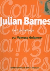 Julian Barnes, l'art du mélange - Vanessa Guignery