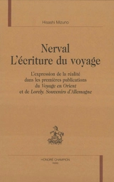 Nerval, l'écriture du voyage : l'expression de la réalité dans les premières publications du Voyage en Orient et de Lorely : souvenirs d'Allemagne - Hisashi Mizuno