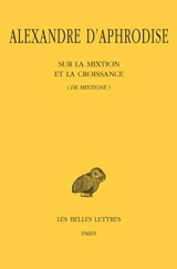 Sur la mixtion et la croissance. De mixtione - Alexandre d'Aphrodisias