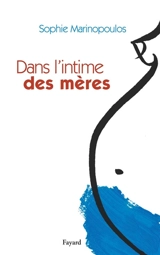 Dans l'intime des mères - Sophie Marinopoulos