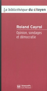 Opinion, sondages et démocratie - Roland Cayrol