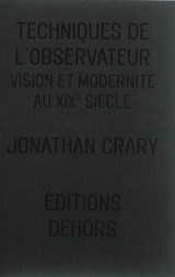 Techniques de l'observateur : vision et modernité au XIXe siècle. Spectacle, attention, contre-mémoire - Jonathan Crary