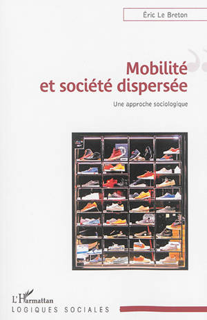 Mobilité et société dispersée : une approche sociologique - Eric Le Breton