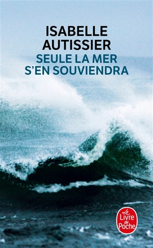 Seule la mer s'en souviendra - Isabelle Autissier