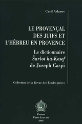 Le provençal des juifs et l'hébreu en Provence : le dictionnaire Sarsot ha-Kesef de Joseph Caspi - Cyril Aslanov
