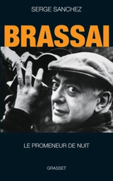Brassaï : le promeneur de nuit - Serge Sanchez
