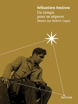 Un temps pour se séparer : notes sur Robert Capa - Sébastien Smirou