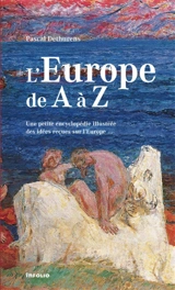 L'Europe de A à Z : une petite encyclopédie illustrée des idées reçues sur l'Europe - Pascal Dethurens