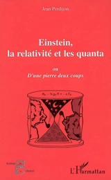 Einstein, la relativité et les quanta ou D'une pierre deux coups - Jean Perdijon