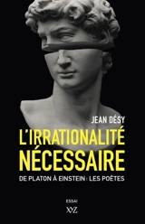 L'irrationalité nécessaire : De Platon à Einstein : les poètes - Jean Désy
