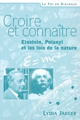 Croire et connaître : Einstein, Polanyi et les lois de la nature - Lydia Jaeger