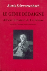 Le génie dédaigné : Albert Einstein et la Suisse - Alexis Schwarzenbach
