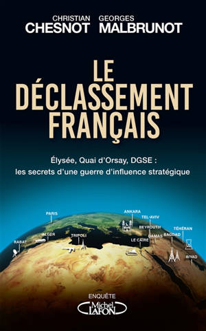 Le déclassement français : Elysée, Quai d'Orsay, DGSE, les secrets d'une guerre d'influence stratégique : enquête - Christian Chesnot