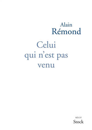 Celui qui n'est pas venu : récit - Alain Rémond