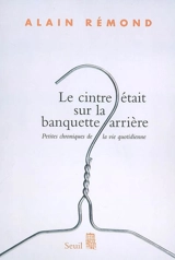 Le cintre était sur la banquette arrière : petites chroniques de la vie quotidienne - Alain Rémond
