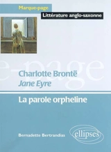 Jane Eyre, Charlotte Brontë : la parole orpheline - Bernadette Bertrandias
