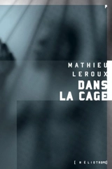 Dans la cage - Mathieu Leroux