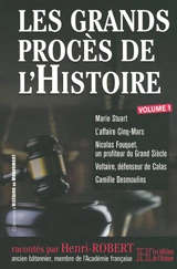 Les grands procès de l'histoire. Vol. 1. Marie Stuart, l'affaire Cinq-Mars, Nicolas Fouquet, un profiteur du Grand Siècle, Voltaire, défenseur de Calas, Camille Desmoulins - Henri Robert