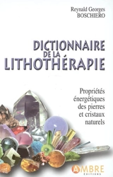 Dictionnaire de la lithothérapie : propriétés énergétiques des pierres et des cristaux naturels - Reynald Georges Boschiero