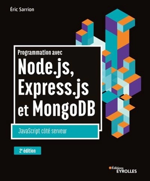 Programmation avec Node.js, Express.js et MongoDB : JavaScript côté serveur - Eric Sarrion