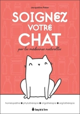 Soignez votre chat par les médecines naturelles : homéopathie, phytothérapie, oligothérapie, argilothérapie - Jacqueline Peker