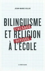 Bilinguisme et religion à l'école : la question scolaire en Alsace de 1918 à nos jours - Jean-Marie Gillig