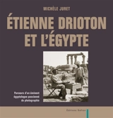 Etienne Drioton et l'Egypte : parcours d'un éminent égyptologue passionné de photographie - Michèle Juret