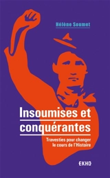 Insoumises et conquérantes : travesties pour changer le cours de l'histoire - Hélène Soumet