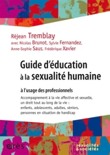 Guide d'éducation à la sexualité humaine à l'usage des professionnels : accompagnement à la vie affective et sexuelle, un droit tout au long de la vie : enfants, adolescents, adultes, séniors, personnes en situation de handicap - Réjean Tremblay