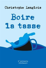 Boire la tasse - Christophe Langlois